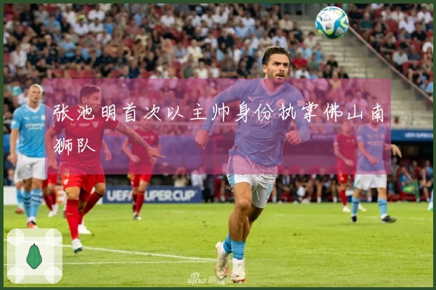 张池明首次以主帅身份执掌佛山南狮队